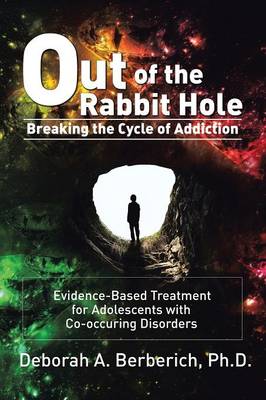 Out of the Rabbit Hole: Breaking the Cycle of Addiction: Evidence-Based Treatment for Adolescents with Co-Occurring Disorders (Paperback)
