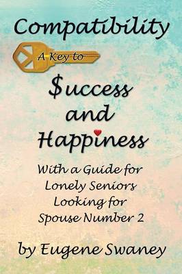 Compatibility a Key to Success and Happiness: With a Guide for Lonely Seniors Looking for Spouse Number 2 (Paperback)