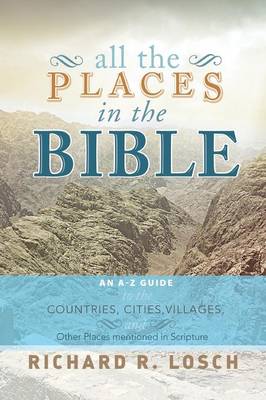 All the Places in the Bible: An A-Z Guide to the Countries, Cities, Villages, and Other Places Mentioned in Scripture (Paperback)