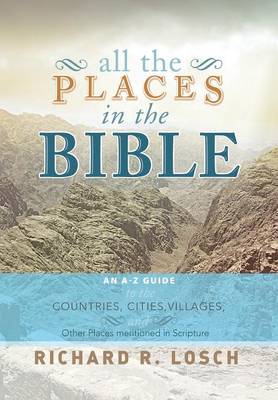 All the Places in the Bible: An A-Z Guide to the Countries, Cities, Villages, and Other Places Mentioned in Scripture (Hardback)