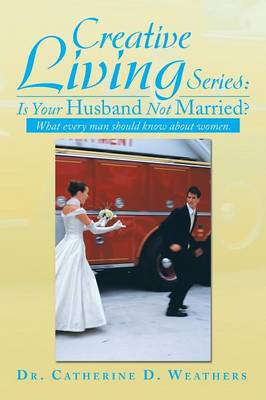 Creative Living Series: Is Your Husband Not Married?: What Every Man Should Know about Women. (Paperback)