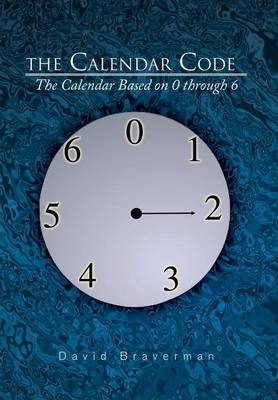 The Calendar Code: The Calendar Based on 0 Through 6 (Hardback)