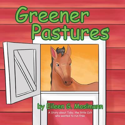 Greener Pastures: A Story about Toby, the Little Colt Who Wanted to Run Free (Paperback)