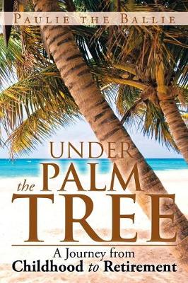 Under the Palm Tree: A Journey from Childhood to Retirement (Paperback)