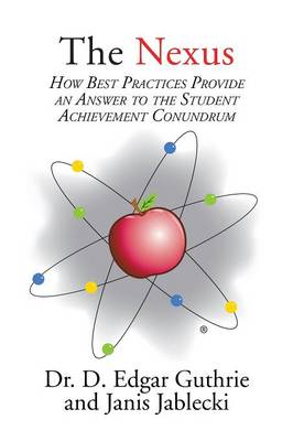 The Nexus: How Best Practices Provide an Answer to the Student Achievement Conundrum (Paperback)