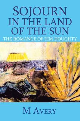 Sojourn in the Land of the Sun (Revised): The Romance of Tim Doughty (Paperback)