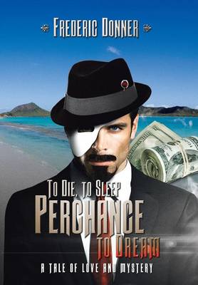 To Die to Sleep Perchance to Dream: (A Tale of Love and Mystery) (Hardback)