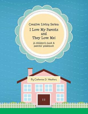 Creative Living Series: I Love My Parents and They Love Me!: A Children's Book & Parents' Guidebook (Paperback)