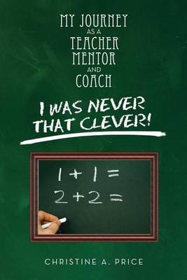My Journey as a Teacher, Mentor, and Coach: I Was Never That Clever! (Paperback)