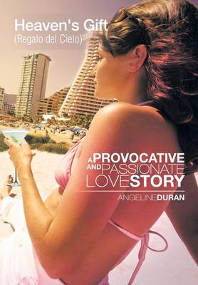 Heaven's Gift (Regalo del Cielo): A Provacative and Passionate Love Story (Hardback)