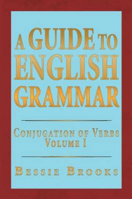 A Guide to English Grammar: Conjugation of Verbs Volume 1 (Paperback)