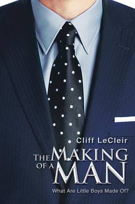 The Making of a Man: What Are Little Boys Made Of? (Paperback)