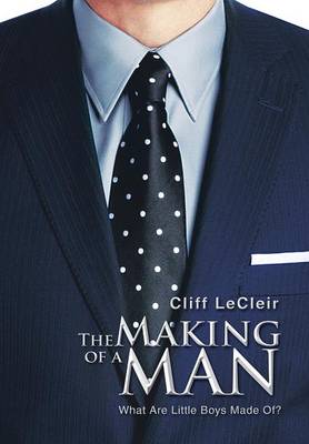 The Making of a Man: What Are Little Boys Made Of? (Hardback)
