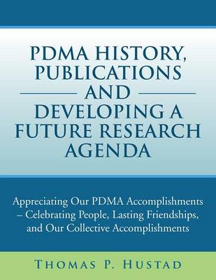 Pdma History, Publications and Developing a Future Research Agenda: Appreciating Our Pdma Accomplishments - Celebrating People, Lasting Friendships, a (Paperback)