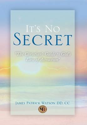 It's No Secret: The Christian's Guide to God's Law of Attraction (Hardback)