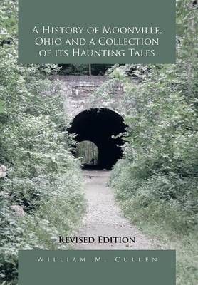 A History of Moonville, Ohio and a Collection of Its Haunting Tales: Revised Edition (Hardback)