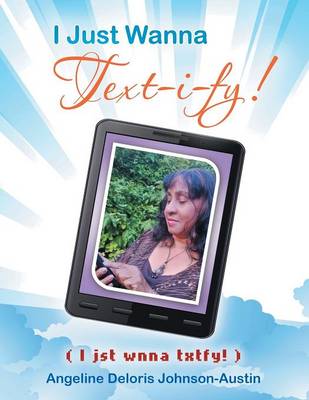 I Just Wanna Text-I-Fy!: I Jst Wnna Txtfy! (Paperback)