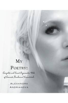 My Poetry: Complete and Exact Oxymoronic Webs of Concrete Paradoxical Inexactitude (Paperback)