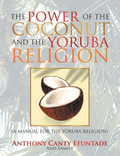 The Power of the Coconut and the Yoruba Religion: (A Manual for the Yoruba Religion) (Paperback)