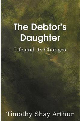The Debtor's Daughter, or Life and Its Changes (Paperback)
