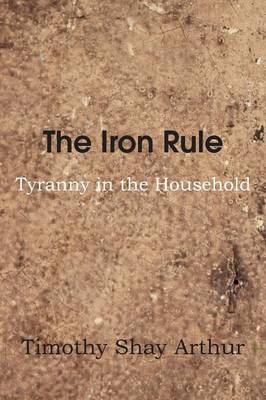 The Iron Rule, or Tyranny in the Household (Paperback)