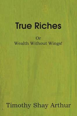 True Riches, or Wealth Without Wings! (Paperback)