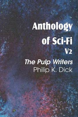 Anthology of Sci-Fi V2, the Pulp Writers - Philip K. Dick (Paperback)