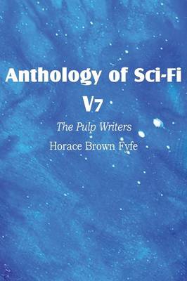 Anthology of Sci-Fi V7, the Pulp Writers - Horace Brown Fyfe (Paperback)