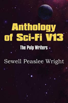 Anthology of Sci-Fi V13, the Pulp Writers - Sewell Peaslee Wright (Paperback)
