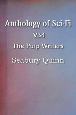 Anthology of Sci-Fi V34, the Pulp Writers - Seabury Quinn (Paperback)