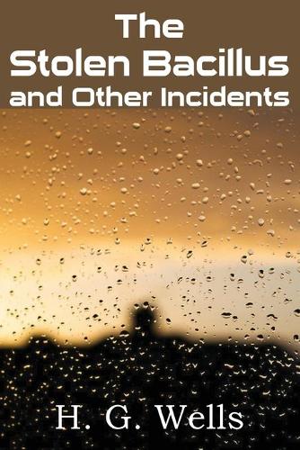 The Stolen Bacillus and Other Incidents (Paperback)