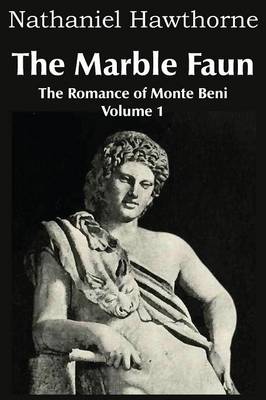 The Marble Faun, the Romance of Monte Beni - Volume 1 (Paperback)