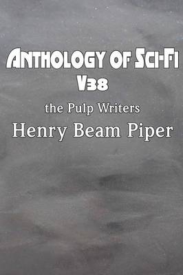 Anthology of Sci-Fi V38, the Pulp Writers - Henry Beam Piper (Paperback)