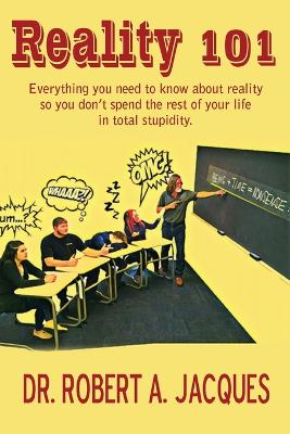 Reality 101: Everything You Need to Know about Reality So You Don't Spend the Rest of Your Life in Total Stupidity (Paperback)