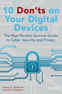 10 Don'ts on Your Digital Devices: The Non-Techie's Survival Guide to Cyber Security and Privacy (Paperback)