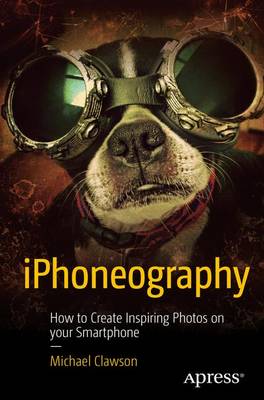 iPhoneography: How to Create Inspiring Photos with Your Smartphone (Paperback)