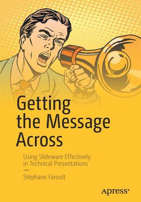 Getting the Message Across: Using Slideware Effectively in Technical Presentations (Paperback)