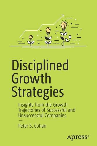 Disciplined Growth Strategies: Insights from the Growth Trajectories of Successful and Unsuccessful Companies (Paperback)