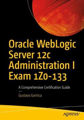 Oracle WebLogic Server 12c Administration I Exam 1Z0-133: A Comprehensive Certification Guide (Paperback)