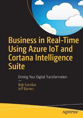 Business in Real-Time Using Azure IoT and Cortana Intelligence Suite: Driving Your Digital Transformation (Paperback)