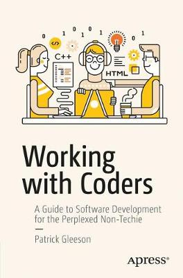 Working with Coders: A Guide to Software Development for the Perplexed Non-Techie (Paperback)