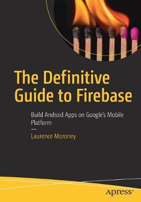 The Definitive Guide to Firebase: Build Android Apps on Google's Mobile Platform (Paperback)