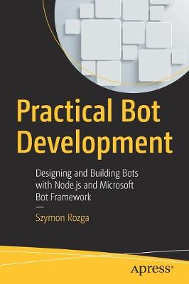 Practical Bot Development: Designing and Building Bots with Node.js and Microsoft Bot Framework (Paperback)