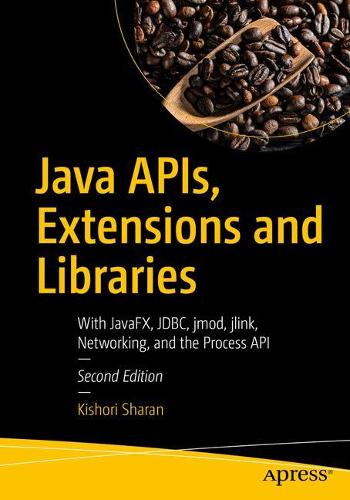 Java APIs, Extensions and Libraries: With JavaFX, JDBC, jmod, jlink, Networking, and the Process API (Paperback)
