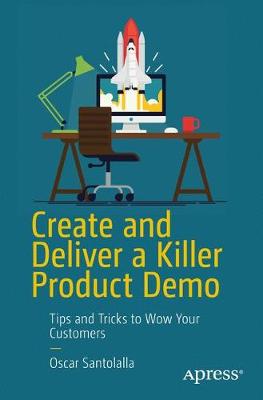 Create and Deliver a Killer Product Demo: Tips and Tricks to Wow Your Customers (Paperback)
