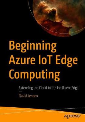 Beginning Azure IoT Edge Computing: Extending the Cloud to the Intelligent Edge (Paperback)