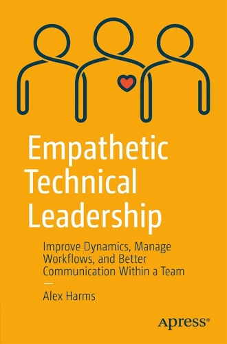 Empathetic Technical Leadership: Improve Dynamics, Manage Workflows, and Better Communication Within a Team (Paperback)