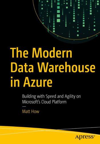 The Modern Data Warehouse in Azure: Building with Speed and Agility on Microsoft's Cloud Platform (Paperback)