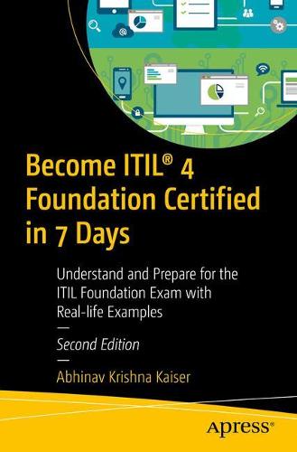 Become ITIL (R) 4 Foundation Certified in 7 Days: Understand and Prepare for the ITIL Foundation Exam with Real-life Examples (Paperback)