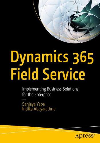 Dynamics 365 Field Service: Implementing Business Solutions for the Enterprise (Paperback)